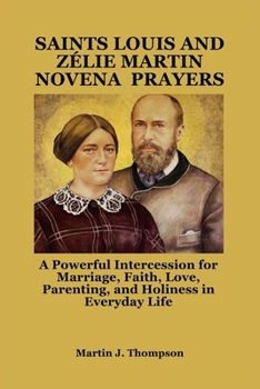 Paperback Saints Louis and Zélie Martin Novena Prayers: A Powerful Intercession for Marriage, Faith, Love, Parenting, and Holiness in Everyday Life Book