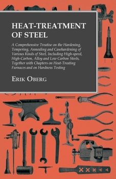 Paperback Heat-Treatment of Steel: A Comprehensive Treatise on the Hardening, Tempering, Annealing and Casehardening of Various Kinds of Steel;Including Book