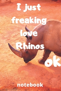 Paperback I Just Freaking Love rhinos ok notebook: Gifts for rhinos lover Book