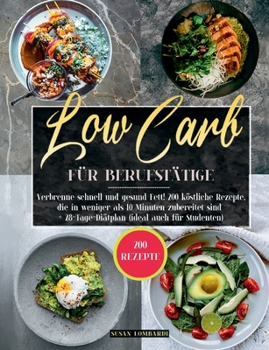 Paperback Low Carb für Berufstätige: Verbrenne Schnell Und Gesund Fett! 200 Köstliche Rezepte, Die In Weniger Als 10 Minuten Zubereitet Sind + 28-Tage-Diät [German] Book