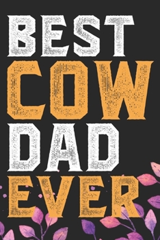 Best Cow Dad Ever: Cool Cow Dad Journal Notebook - Cow Lover Gifts for Women– Funny Cow Notebook Journal- Cow Farmer Gifts - Gifts for Cow Owner. 6 x 9 in 120 pages