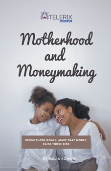 Paperback Motherhood and Moneymaking: Crush Those Goals, Make That Money, Raise Those Kids Book