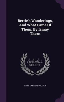 Hardcover Bertie's Wanderings, And What Came Of Them, By Ismay Thorn Book