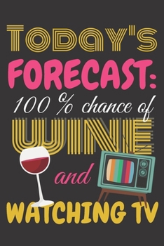 Paperback Today's forecast: 100% chance of wine and watching TV.: Unique 6x9 Lined Journal, Notebook To Record Your Thoughts, Blank Lined Diary, 1 Book