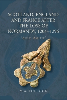 Hardcover Scotland, England and France After the Loss of Normandy, 1204-1296: `Auld Amitie' Book