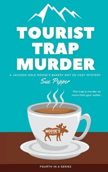 Paperback Tourist Trap Murder: A Jackson Hole Moose's Bakery Not So Cozy Mystery Book