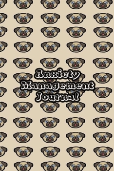 Anxiety Management Journal: Exercises to Soothe Stress & Eliminate Anxiety or Anger Mood Tracker Notebook & Worksheet To Stop Worrying and End Panic | Dog Pug Face Cover