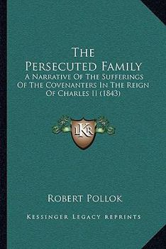 Paperback The Persecuted Family: A Narrative Of The Sufferings Of The Covenanters In The Reign Of Charles II (1843) Book