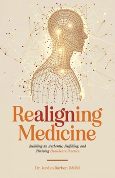Paperback Realigning Medicine: Building an Authentic, Fulfilling, and Thriving Healthcare Practice Book