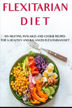 Paperback Flexitarian Diet: 40+ Muffins, Pancakes and Cookie recipes for a healthy and balanced Flexitarian Diet Book