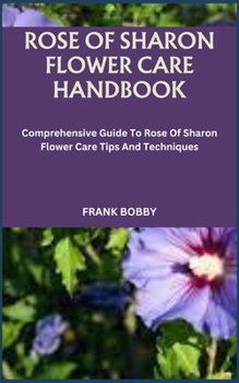 Paperback Rose of Sharon Flower Care Handbook: Comprehensive Guide To Rose Of Sharon Flower Care Tips And Techniques Book