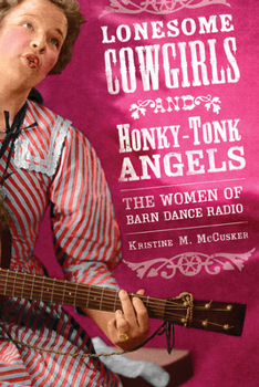 Paperback Lonesome Cowgirls and Honky-Tonk Angels: The Women of Barn Dance Radio Book