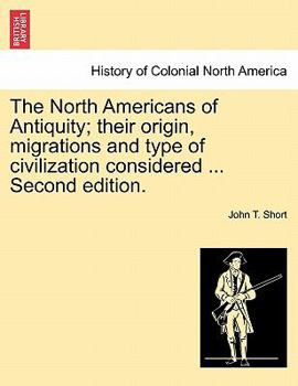 Paperback The North Americans of Antiquity; their origin, migrations and type of civilization considered ... Second edition. Book