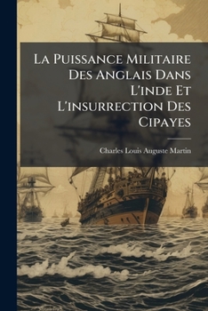 La Puissance Militaire Des Anglais Dans L'inde Et L'insurrection Des Cipayes (French Edition)