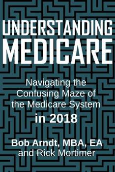 Paperback Understanding Medicare: Navigaing the Confusing Maze of the Medicare System in 2018 Book