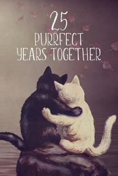 25 Purrfect Years Together: Lined Journal / Notebook - 25th Anniversary Gifts - Cute Cat Themed 25 yr Wedding Anniversary Celebration Gift - Fun and Practical Alternative to a Card - Cat Theme
