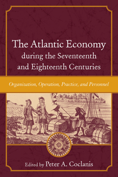 The Atlantic Economy During The Seventeenth And Eighteenth Centuries: Organization, Operation, Practice, And Personnel (The Carolina Lowcountry and the Atlantic World) - Book  of the Carolina Lowcountry and the Atlantic World