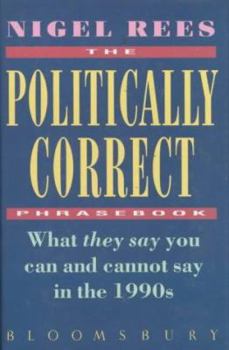 Hardcover The Politically Correct Phrasebook: What They Say You Can and Cannot Say in the 1990s Book