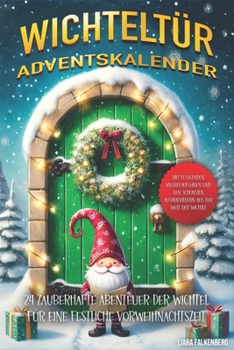 Wichteltür Adventskalender: 24 zauberhafte Abenteuer der Wichtel für eine festliche Vorweihnachtszeit. Mit fesselnden Knobelaufgaben und den schön