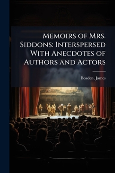 Memoirs of Mrs. Siddons: Interspersed With Anecdotes of Authors and Actors