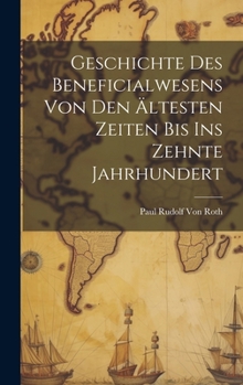 Hardcover Geschichte Des Beneficialwesens Von Den Ältesten Zeiten Bis Ins Zehnte Jahrhundert [German] Book