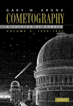 Cometography: Volume 3, 1900-1932: A Catalog of Comets - Book #3 of the Cometography