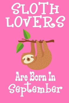 Paperback Sloth Lovers Are Born In September: Birthday Gift for Sloth Lovers Book