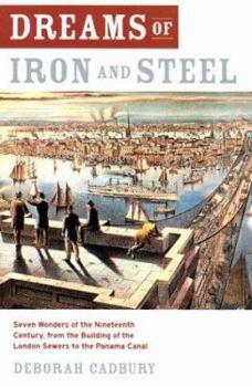 Hardcover Dreams of Iron and Steel: Seven Wonders of the Nineteenth Century, from the Building of the London Sewers to the Panama Canal Book