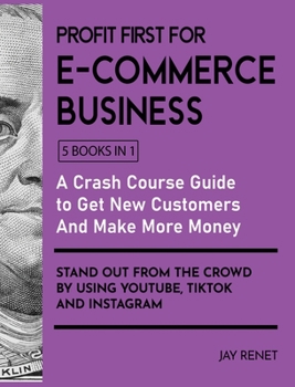 Hardcover Profit First for E-Commerce Business [5 Books in 1]: A Crash Course Guide to Get New Customers, Make More Money, And Stand Out from The Crowd by Using Book