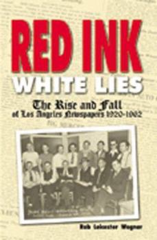 Paperback Red Ink, White Lies: The Rise and Fall of Los Angeles Newspapers, 1920-1962 Book