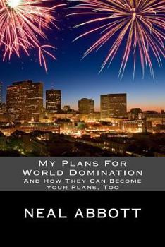 Paperback My Plans For World Domination: And How They Can Become Your Plans, Too Book