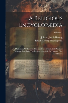 A Religious Encyclopædia: Or, Dictionary Of Biblical, Historical, Doctrinal, And Practical Theology. Based On The Realencyklopädie Of Herzog, Plitt, And Hauck; Volume 2