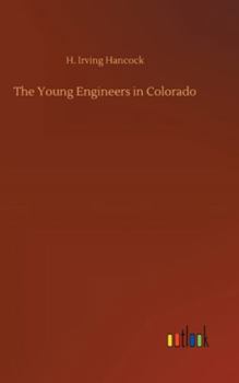 The Young Engineers in Colorado; or, At Railroad Building in Earnest (#1 in series) - Book #1 of the Young Engineers