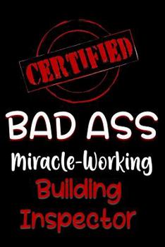 Paperback Certified Bad Ass Miracle-Working Building Inspector: Funny Gift Notebook for Employee, Coworker or Boss Book