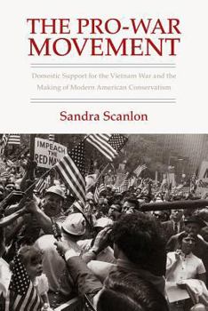 Hardcover The Pro-War Movement: Domestic Support for the Vietnam War and the Making of Modern American Conservatism Book