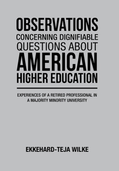 Hardcover Observations Concerning Dignifiable Questions about American Higher Education: Experiences of a Retired Professional in a Majority Minority University Book