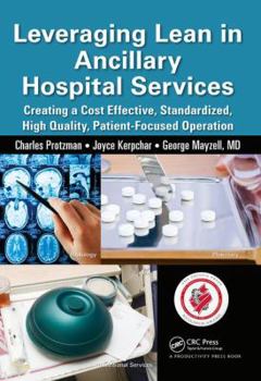 Hardcover Leveraging Lean in Ancillary Hospital Services: Creating a Cost Effective, Standardized, High Quality, Patient-Focused Operation Book