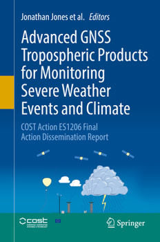 Hardcover Advanced Gnss Tropospheric Products for Monitoring Severe Weather Events and Climate: Cost Action Es1206 Final Action Dissemination Report Book