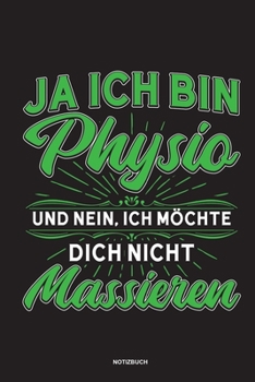 Ja Ich bin Physio und nein Ich möchte dich nicht massieren Notizbuch: Für Physiotherapeuten | Notizbuch Tagebuch ... | Notiz Buch Geschenk Journal Physio Notebook (German Edition)