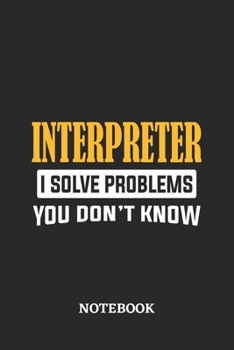 Paperback Interpreter I Solve Problems You Don't Know Notebook: 6x9 inches - 110 dotgrid pages - Greatest Passionate Office Job Journal Utility - Gift, Present Book