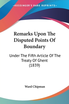 Paperback Remarks Upon The Disputed Points Of Boundary: Under The Fifth Article Of The Treaty Of Ghent (1839) Book