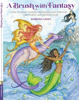 Paperback Brush with Fantasy: How to Paint Fairies, Mermaids and Magical Creatures with Watercolor Book