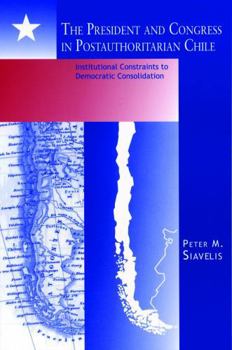 Paperback The President and Congress in Postauthoritarian Chile: Institutional Constraints to Democratic Consolidation Book