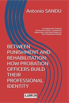 BETWEEN PUNISHMENT AND REHABILITATION: HOW PROBATION OFFICERS BUILD THEIR PROFESSIONAL IDENTITY: A Comparative Study of Restorative Justice, Community Supervision, and Penal Culture in Post-Communist 