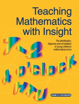 Hardcover Teaching Mathematics with Insight: The Identification, Diagnosis and Remediation of Young Children's Mathematical Errors Book