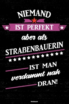 Paperback Niemand ist perfekt aber als Stra?enbauerin ist man verdammt nah dran! Notizbuch: Stra?enbauerin Journal DIN A5 liniert 120 Seiten Geschenk [German] Book