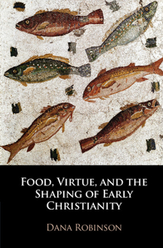 Hardcover Food, Virtue, and the Shaping of Early Christianity Book