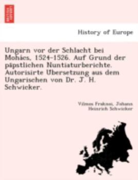 Paperback Ungarn vor der Schlacht bei Moha&#769;cs, 1524-1526. Auf Grund der pa&#776;pstlichen Nuntiaturberichte. Autorisirte U&#776;bersetzung aus dem Ungarisc [German] Book