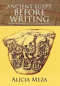 Hardcover Ancient Egypt Before Writing: From Markings to Hieroglyphs Book