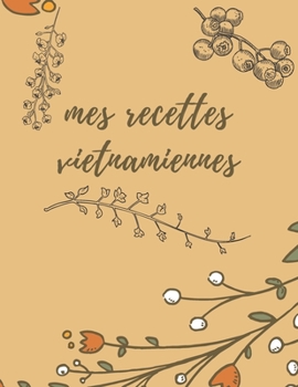 Carnet de recettes vietnamiennes: Carnet de recette à remplir, carnet de recettes de cuisine, carnet de recette a ecrir, mon carnet de recette personnel (French Edition)